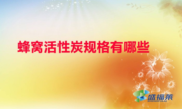 蜂窝活性炭规格有哪些（蜂窝活性炭规格型号表）